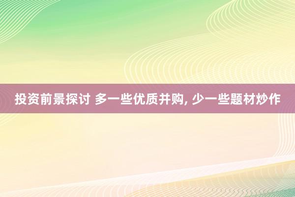 投资前景探讨 多一些优质并购, 少一些题材炒作