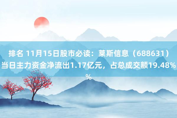 排名 11月15日股市必读：莱斯信息（688631）当日主力资金净流出1.17亿元，占总成交额19.48%