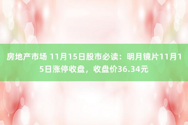 房地产市场 11月15日股市必读：明月镜片11月15日涨停收盘，收盘价36.34元