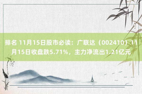 排名 11月15日股市必读：广联达（002410）11月15日收盘跌5.71%，主力净流出1.21亿元