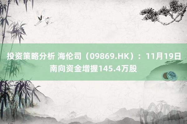 投资策略分析 海伦司（09869.HK）：11月19日南向资金增握145.4万股