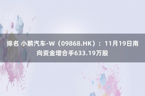 排名 小鹏汽车-W（09868.HK）：11月19日南向资金增合手633.19万股