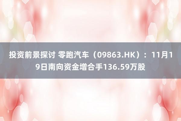 投资前景探讨 零跑汽车（09863.HK）：11月19日南向资金增合手136.59万股