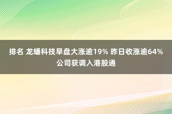 排名 龙蟠科技早盘大涨逾19% 昨日收涨逾64%公司获调入港股通