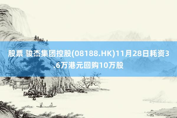 股票 骏杰集团控股(08188.HK)11月28日耗资3.6万港元回购10万股