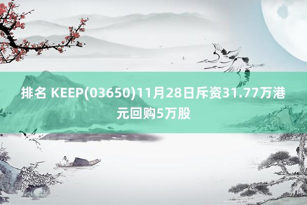 排名 KEEP(03650)11月28日斥资31.77万港元回购5万股