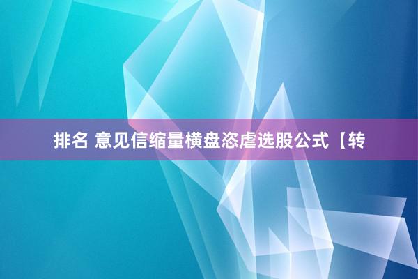 排名 意见信缩量横盘恣虐选股公式【转