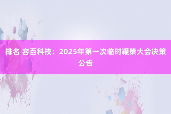 排名 容百科技：2025年第一次临时鞭策大会决策公告