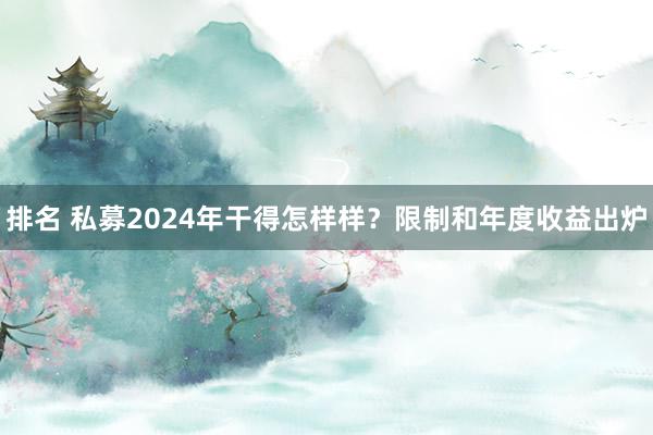 排名 私募2024年干得怎样样？限制和年度收益出炉