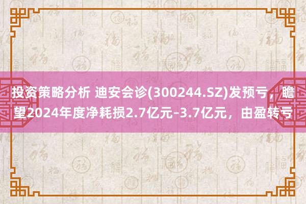 投资策略分析 迪安会诊(300244.SZ)发预亏，瞻望2024年度净耗损2.7亿元–3.7亿元，由盈转亏