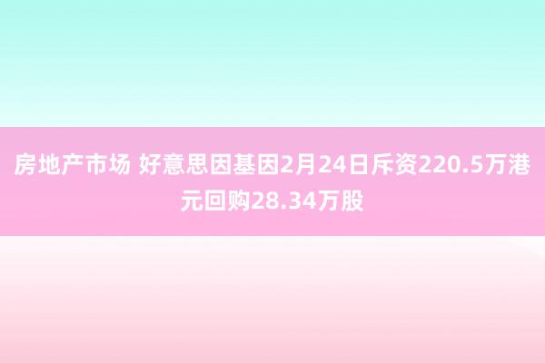 房地产市场 好意思因基因2月24日斥资220.5万港元回购28.34万股