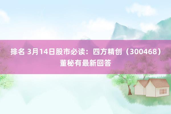 排名 3月14日股市必读：四方精创（300468）董秘有最新回答